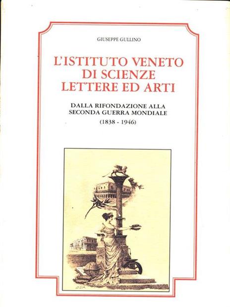 L' istituto Veneto di Scienze Lettere ed Arti dalla rifondazione alla seconda guerra mondiale (1838-1946) - Giuseppe Gullino - copertina