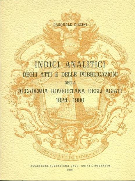 Indici analitici degli atti e dellepubblicazioni della accademia Roveretano degli agiati 1824-1980 - Pasquale Pazzini - 7