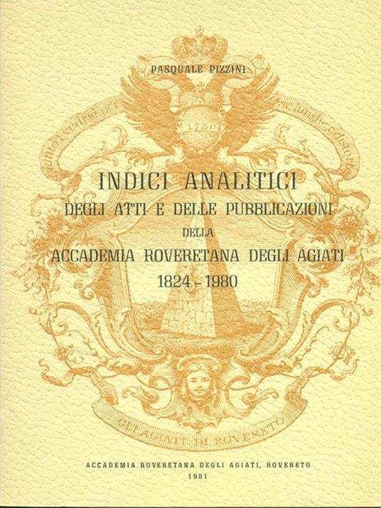 Indici analitici degli atti e dellepubblicazioni della accademia Roveretano degli agiati 1824-1980 - Pasquale Pazzini - copertina