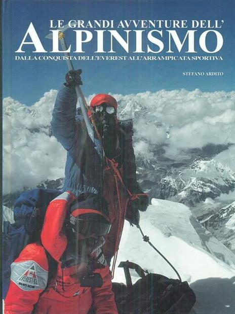 Le grandi avventure dell'Alpinismo. Dalla conquista dell'everest all'arrampicata sportiva - Stefano Ardito - copertina