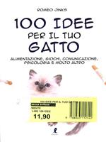 100 idee per il tuo gatto. Alimentazione, giochi, comunicazione, psicologia e molto altro