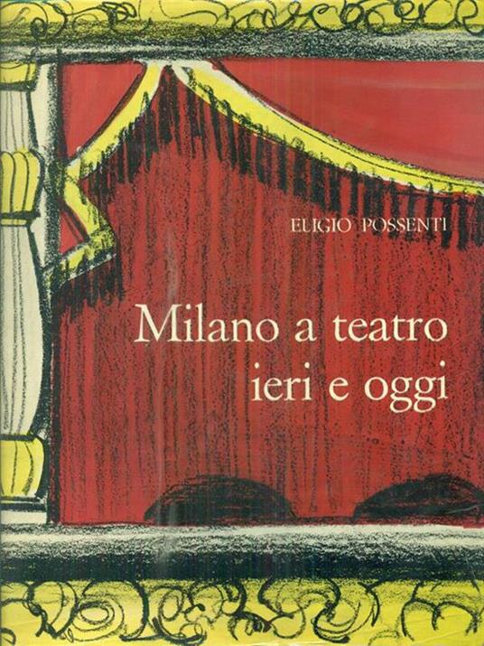 Milano a teatro ieri e oggi - Eligio Possenti - 2