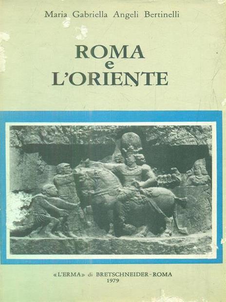 Roma e l'Oriente - Maria Gabriella Angeli Bertinelli - copertina