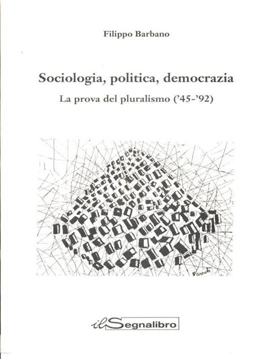Sociologia, politica, democrazia - Filippo Barbano - 2