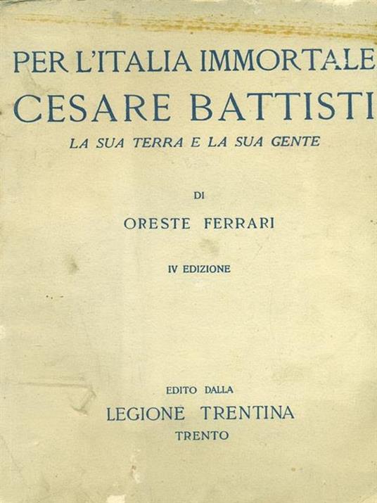 Per l'Italia immortale Cesare Battisti La sua terra e la sua gente - Oreste Ferrari - 3
