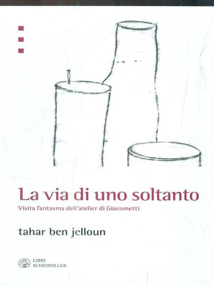 La via di uno soltanto. Visita fantasma dell'atelier di Giacometti - Tahar Ben Jelloun - copertina