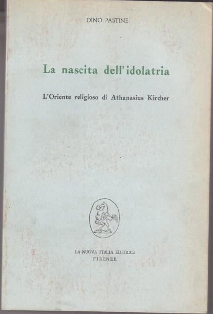 La nascita dell'idolatria. L'oriente religioso di Athanasius Kircher - Dino Pastine - 2