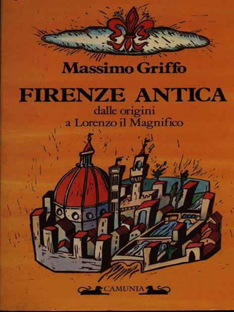 Firenze antica. Dalle origini a Lorenzo il Magnifico - Massimo Griffo - 2