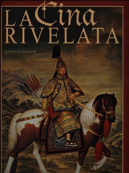 La Cina rivelata. L'Occidente incontra il Celeste Impero. Ediz. illustrata - Gianni Guadalupi - copertina