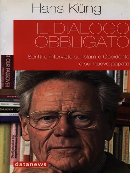 Il dialogo obbligato. Scritti e interviste su Islam e Occidente e sul nuovo papato - Hans Küng - copertina