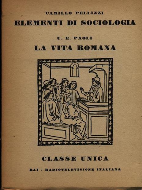 Elementi di sociologia / La vita romana - Camillo Pellizzi - 3