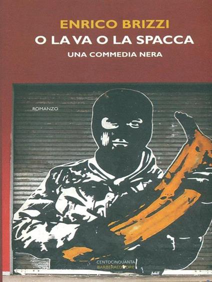 O la va o la spacca. Una commedia nera - Enrico Brizzi - copertina