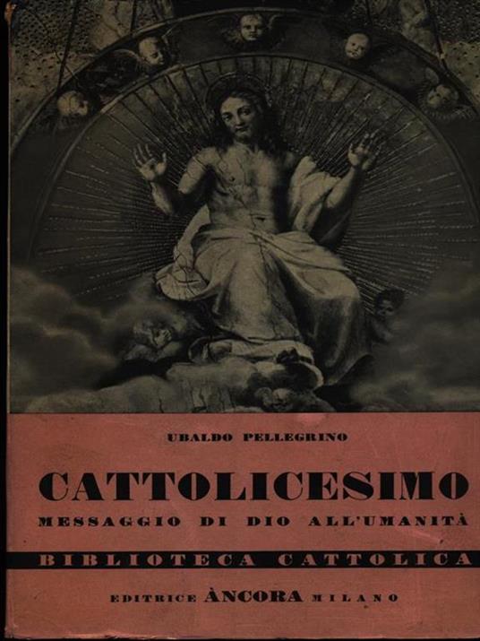 Cattolicesimo messaggio di Dio all'umanità - Ubaldo Pellegrino - 2