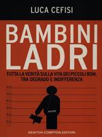 Bambini ladri. Tutta la verità sulla vita dei piccoli rom, tra degrado e indifferenza