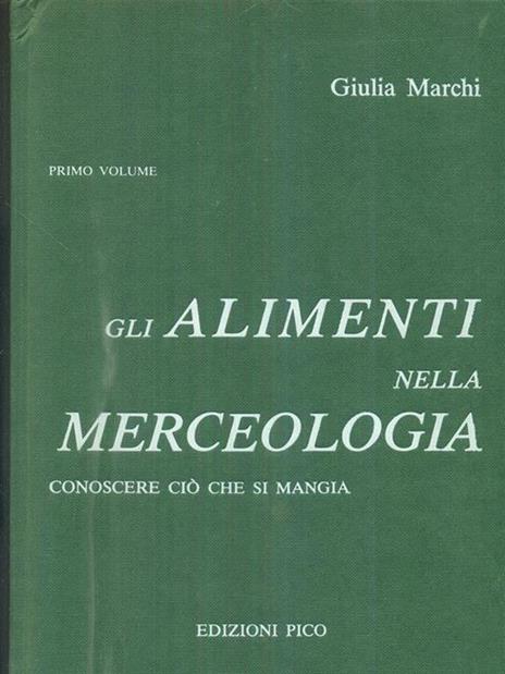 Gli alimenti nella merceologia. primo volume - Gianluigi Marchi - 2
