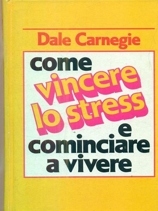 Come vincere lo stress e cominciare a vivere - Dale Carnegie - copertina