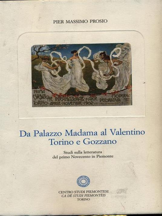 Da Palazzo Madama al Valentino. Torino e Gozzano. Studi sulla letteratura del primo Novecento in Piemonte - Pier Massimo Prosio - copertina