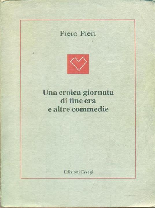 Una eroica giornata di fine era e altre commedie - Piero Pieri - copertina