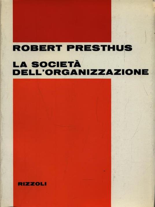 La società dell'organizzazione - Robert Presthus - 2