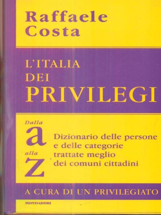 L' Italia dei privilegi. Dalla a alla z dizionario delle persone e delle categorie trattate meglio dei comuni cittadini - Raffaele Costa - copertina