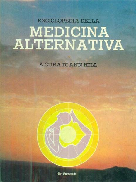 Enciclopedia della medicina alternativa - Anne Hill - 2