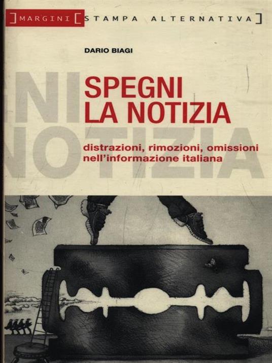 Spegni la notizia. Distrazioni, rimozioni, omissioni nell'informazione italiana - Dario Biagi - copertina