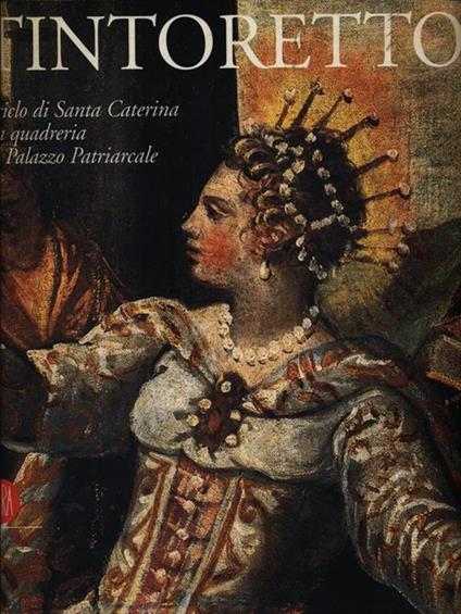 Tintoretto. Il ciclo di Santa Caterina e la quadreria del Palazzo Patriarcale. Catalogo della mostra (Venezia, 6 ottobre 2005-30 luglio 2006) - Gianmatteo Caputo - copertina