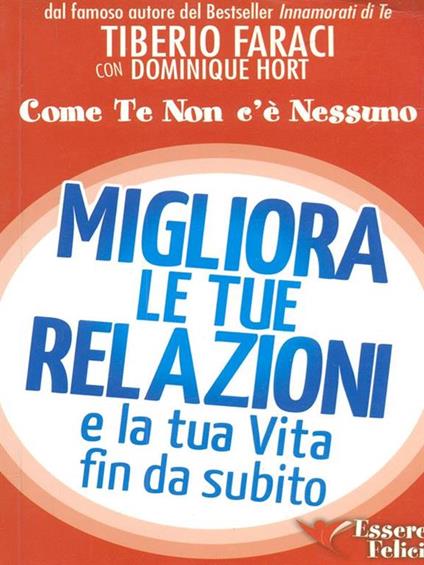 Migliora le tue relazioni e la tua vita fin da subito. Come te non c'è nessuno - Tiberio Faraci,Dominique Hort - copertina