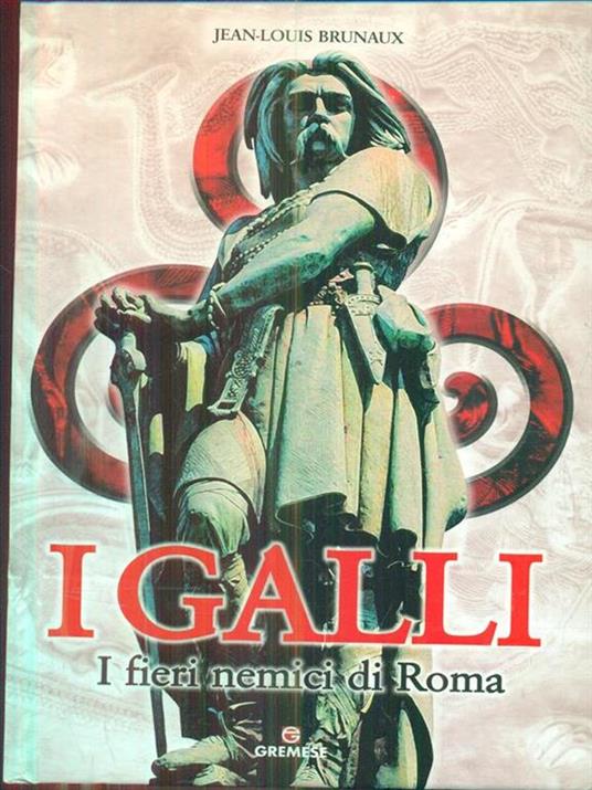 i galli i fieri nemici di Roma - Jean Louis Brunaux - copertina