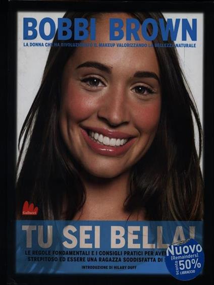 Tu sei bella! Le regole fondamentali e i consigli pratici per avere un look strepitoso ed essere una ragazza soddisfatta di se stessa - Bobbi Brown,Rebecca Paley - copertina