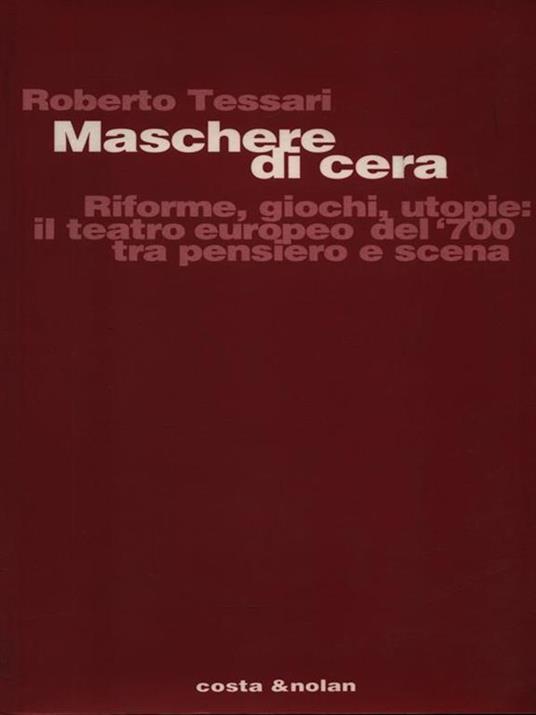 Maschere di cera. Riforme, giochi, utopie: il teatro europeo del '700 tra pensiero e scena - Roberto Tessari - 3