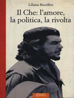 Il Che: l'amore, la politica, la rivolta