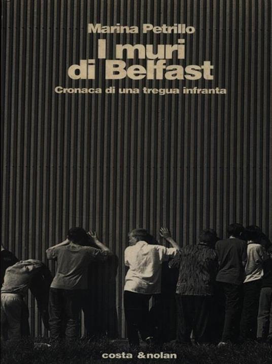 I muri di Belfast. Cronaca di una tregua infranta - Marina Petrillo - Libro  Usato - Costa & Nolan - Riscontri | IBS