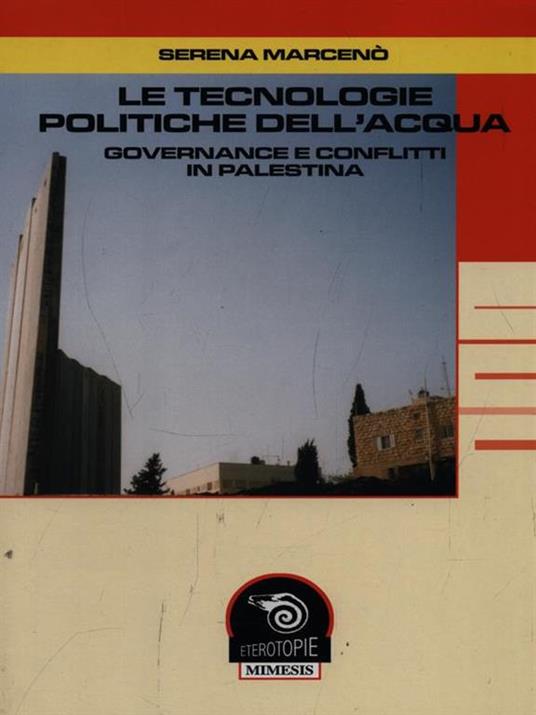 Le tecnologie politiche dell'acqua. Governance e conflitti in Palestina - Serena Marcenò - copertina