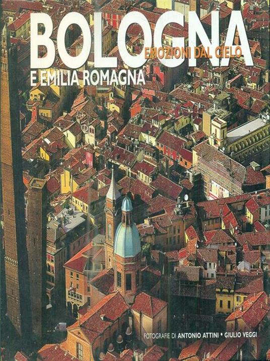 BOLOGNA e Emilia Romagna. Emozioni dal cielo - A. ATTINI - G. VEGGI - Antonio Attini - 3