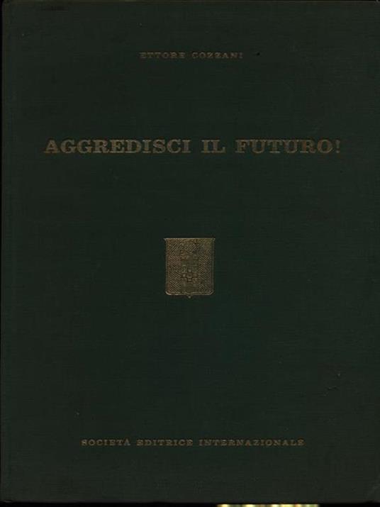 Aggredisci il futuro! - Ettore Cozzani - 2