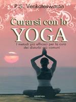 Curarsi con lo yoga. I metodi più efficaci per la cura dei disturbi più comuni