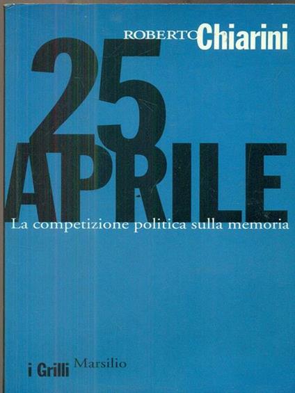 25 Aprile. La competizione politica sulla memoria - Roberto Chiarini - copertina