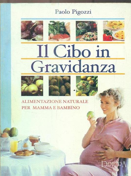 Il cibo in gravidanza. Alimentazione naturale per mamma e bambino - Paolo Pigozzi - copertina