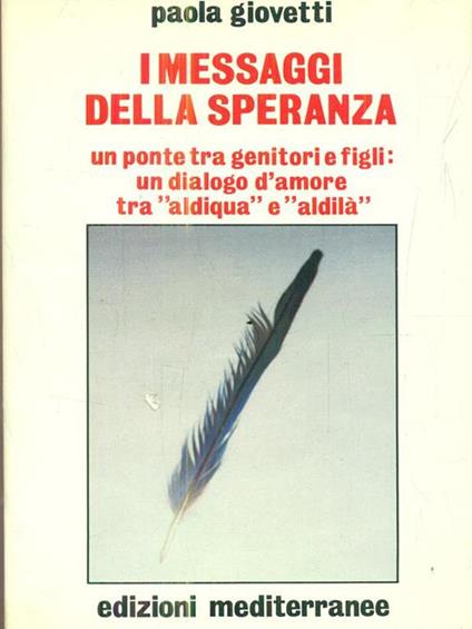 I messaggi della speranza. Un ponte tra genitori e figli: un dialogo d'amore tra «aldiqua» e «aldilà» - Paola Giovetti - copertina