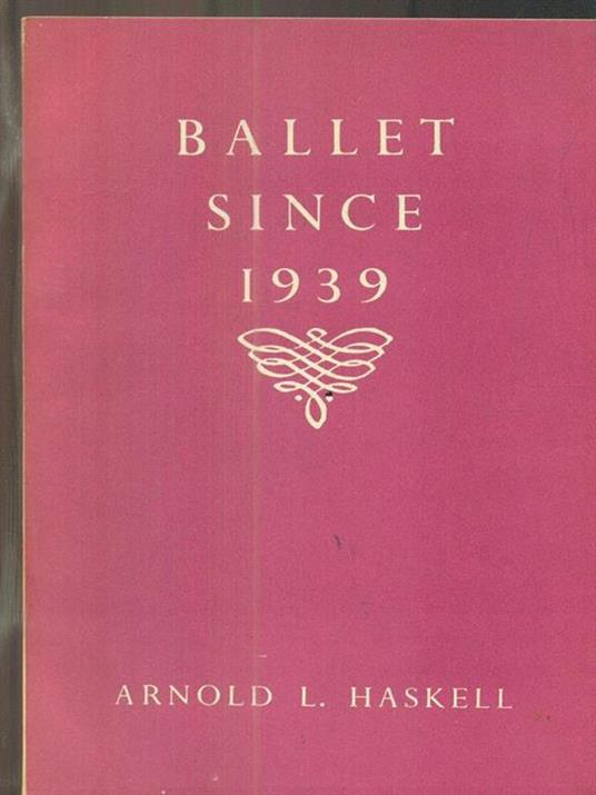 Ballet since 1939 - Arnold Haskell - copertina