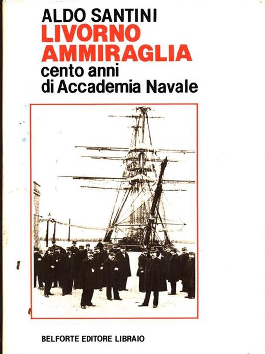 Livorno ammiraglia. Cento anni di Accademia navale - Aldo Santini - 5