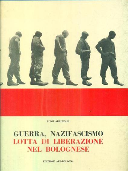 Guerra, nazifascismo, lotta di liberazione nel bolognese. fotostoria - Luigi Arbizzani - copertina