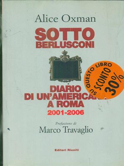 Sotto Berlusconi. Diario di un'americana a Roma 2001-2006 - Alice Oxman - copertina