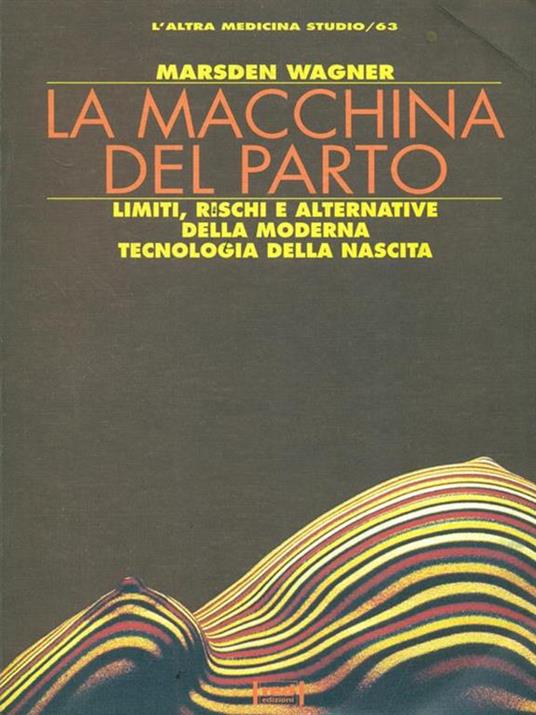 La macchina del parto. Limiti, rischi e alternative della moderna tecnologia della nascita - Marsden Wagner - copertina