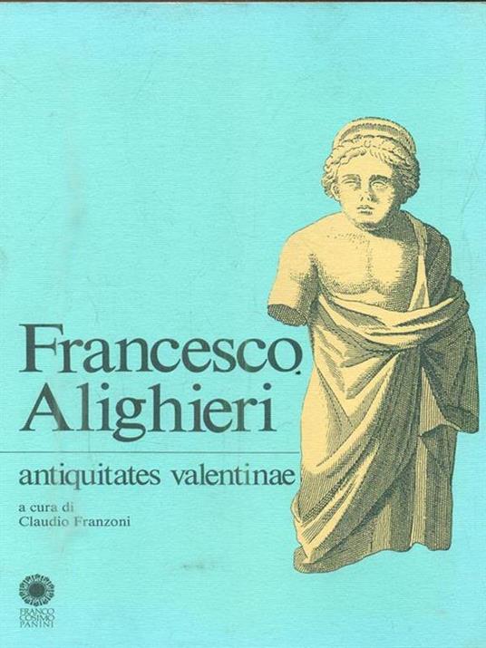 Francesco Alighieri. Antiquitates valentinae - Claudio Franzoni - copertina