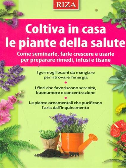 Coltiva in casa le piante dalla salute. Come seminarle, farle crescere e usarle per preparare rimedi, infusi e tisane - copertina