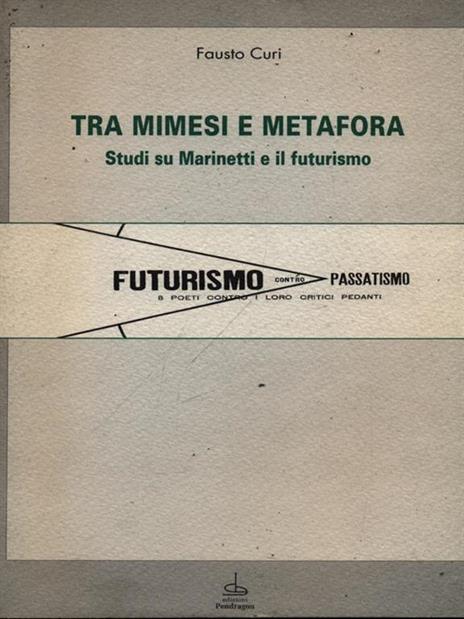 Tra mimesi e metafora. Studi su Marinetti e il futurismo - Fausto Curi - 3