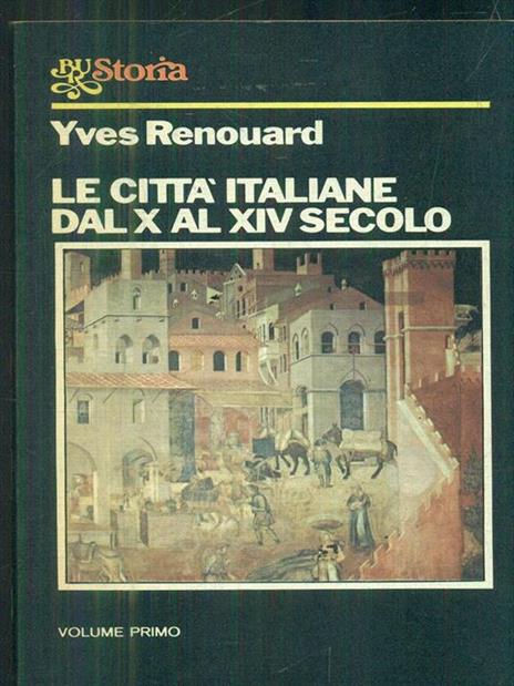Le città italiane dal X al XIV secolo. Volume primo - Yves Renouard - copertina