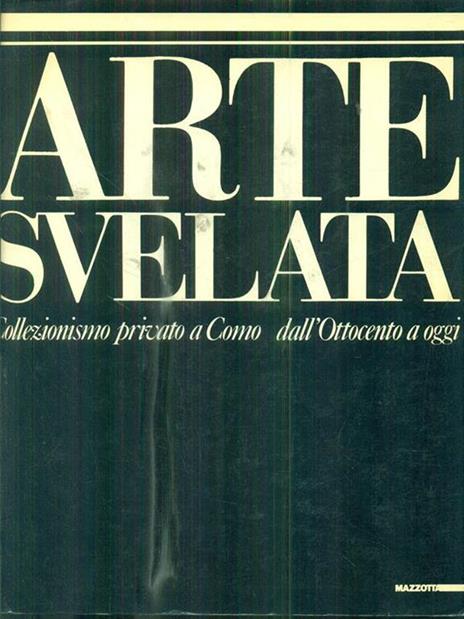 Arte svelata collezionismo privato a Como dall ottocento a oggi - Luciano Caramel - 2